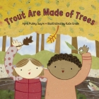 Trout Are Made of Trees By April Pulley Sayre, Kate Endle (Illustrator) Cover Image