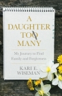 A Daughter to Many: My Journey to Find Family and Forgiveness By Kari E. Wiseman Cover Image