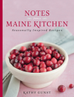Notes from a Maine Kitchen: Seasonally Inspired Recipes By Kathy Gunst Cover Image