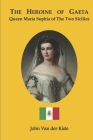 The heroine of Gaeta: Queen Maria Sophia of the Two Sicilies By John Van Der Kiste Cover Image