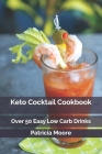 Keto Cocktail Cookbook: Over 50 Easy Low Carb Drinks Cover Image
