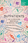Outpatients: The Astonishing New World of Medical Tourism By Sasha Issenberg Cover Image
