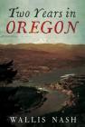 Two Years in Oregon By Wallis Nash, Edited By Alan Sutton (Editor) Cover Image
