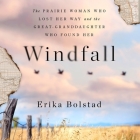 Windfall: The Prairie Woman Who Lost Her Way and the Great-Granddaughter Who Found Her By Erika Bolstad, Marni Penning (Read by) Cover Image
