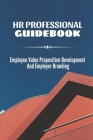 HR Professional Guidebook: Employee Value Proposition Development And Employer Branding: The Employee Experience Cover Image