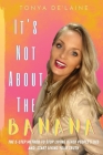 It's Not About the Banana: The 5-Step Method To Stop Living Other People's Lies and Start Living Your Truth By Tonya De'laine Cover Image