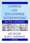 Clinical and Educational Interventions with Fathers (Haworth Marriage and the Family) By Jay Fagan, Alan Hawkins Cover Image