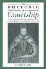 The Rhetoric of Courtship in Elizabethan Language and Literature By Catherine Bates Cover Image
