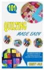 Quilting Made Easy: The Complete Guides to Mastering the Art of Quilting In The Easiest Steps By Christy Jolie Cover Image