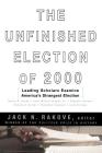 The Unfinished Election Of 2000: Leading Scholars Examine America's Strangest Election By Jack N. Rakove Cover Image