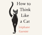 How to Think Like a Cat By Garnier, George Newbern (Narrated by) Cover Image