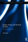 Eastern Rome and the Rise of Islam: History and Prophecy (Culture and Civilization in the Middle East) By Olof Heilo Cover Image