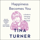 Happiness Becomes You: A Guide to Changing Your Life for Good By Tina Turner, Adrienne Warren (Read by) Cover Image