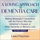 A Loving Approach to Dementia Care, 2nd Edition Lib/E: Making Meaningful Connections with the Person Who Has Alzheimer's Disease or Other Dementia or By Laural Merlington (Read by), Laura Wayman Cover Image