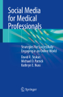 Social Media for Medical Professionals: Strategies for Successfully Engaging in an Online World By David R. Stukus, Michael D. Patrick, Kathryn E. Nuss Cover Image