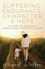 Suffering, Endurance, Character & Hope: A Story of Pediatric Cancer and a Mother's Love Cover Image