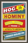 Hog and Hominy: Soul Food from Africa to America (Arts and Traditions of the Table: Perspectives on Culinary H) By Frederick Opie Cover Image