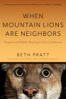 When Mountain Lions Are Neighbors: People and Wildlife Working It Out in California (with a New Preface) By Beth Pratt, Collin O'Mara (Foreword by) Cover Image
