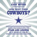 How 'bout Them Cowboys? Lib/E: Inside the Huddle with the Stars and Legends of America's Team By Gary Myers, James Edward Thomas (Read by) Cover Image