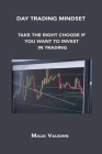 Day Trading Mindset: Take the Right Choose If You Want to Invest in Trading By Malik Vaughin Cover Image