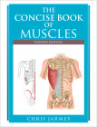 The Concise Book of Muscles, Fourth Edition By Chris Jarmey Cover Image