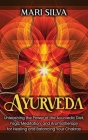 Ayurveda: Unleashing the Power of the Ayurvedic Diet, Yoga, Meditation, and Aromatherapy for Healing and Balancing Your Chakras Cover Image