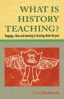 What Is History Teaching?: Language, Ideas and Meaning in Learning about the Past Cover Image
