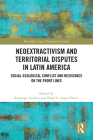 Neoextractivism and Territorial Disputes in Latin America: Social-Ecological Conflict and Resistance on the Front Lines (Routledge Critical Development Studies) By Penelope Anthias (Editor), Pabel C. López Flores (Editor) Cover Image