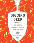 Digging Deep: How Science Unearths Puzzles from the Past By Laura Scandiffio Cover Image