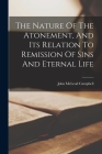 The Nature Of The Atonement, And Its Relation To Remission Of Sins And Eternal Life By John McLeod Campbell Cover Image