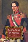 Santa Anna of Mexico By Will Fowler Cover Image
