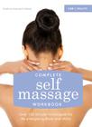 Complete Self Massage Workbook: Over 100 Simple Techniques for Re-Energizing Body and Mind Cover Image