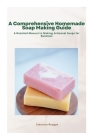 A Comprehensive Homemade Soap Making Guide: A Detailed Manual to Making Artisanal Soaps for Business By Emerson Reagan Cover Image