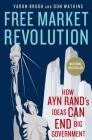 Free Market Revolution: How Ayn Rand's Ideas Can End Big Government By Yaron Brook, Don Watkins Cover Image