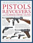 The Illustrated Encyclopedia Of Pistols, Revolvers and Submachine Guns By Anthony North, Will Fowler Cover Image
