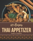 123 Thai Appetizer Recipes: The Thai Appetizer Cookbook for All Things Sweet and Wonderful! By Maria Thomas Cover Image
