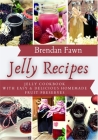 Jelly Recipes: Jelly Cookbook with Easy & Delicious Homemade Fruit Preserves By Brendan Fawn Cover Image