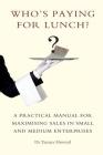 Who's Paying for Lunch: A Practical Manual for Maximising Sales in Small and Medium Enterprises By Tamara Howard Cover Image