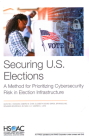 Securing U.S. Elections: A Method for Prioritizing Cybersecurity Risk in Election Infrastructure By Quentin E. Hodgson, Edward W. Chan, Elizabeth Bodine-Baron Cover Image