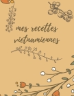 Carnet de recettes vietnamiennes: Carnet de recette à remplir, carnet de recettes de cuisine, carnet de recette a ecrir, mon carnet de recette personn Cover Image