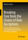 Breaking Free from the Chains of Role Ascriptions: From Female Powerlessness to Powerful Solutions in Career, Partnership and Family Cover Image