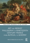 Art and Monist Philosophy in Nineteenth Century France from Auteuil to Giverny (Routledge Research in Art History) By Nina Athanassoglou-Kallmyer Cover Image