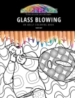 Glass Blowing: AN ADULT COLORING BOOK: An Awesome Coloring Book For Adults By Maddy Gray Cover Image