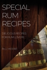 Special Rum Recipes: Delicious Recipes for Rum Lovers By Bill Moore Cover Image