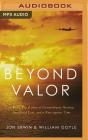 Beyond Valor: A World War II Story of Extraordinary Heroism, Sacrificial Love, and a Race Against Time By Jon Erwin, William Doyle, Zach Hoffman (Read by) Cover Image