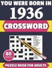 You Were Born In 1936: Crossword: Enjoy Your Holiday And Travel Time With Large Print 80 Crossword Puzzles And Solutions Who Were Born In 193 Cover Image