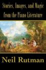 Stories, Images, and Magic from the Piano Literature By Neil Rutman Cover Image