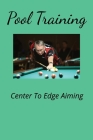 Pool Training Center To Edge Aiming: Making pool shots By Robert Ryder Cover Image