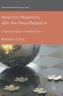 American Hegemony After the Great Recession: A Transformation in World Order (International Political Economy) By Brandon Tozzo Cover Image