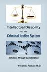Intellectual Disability and the Criminal Justice System: Solutions through Collaboration By William B. Packard Ph. D. Cover Image